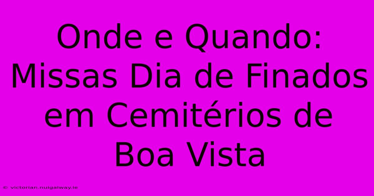 Onde E Quando: Missas Dia De Finados Em Cemitérios De Boa Vista