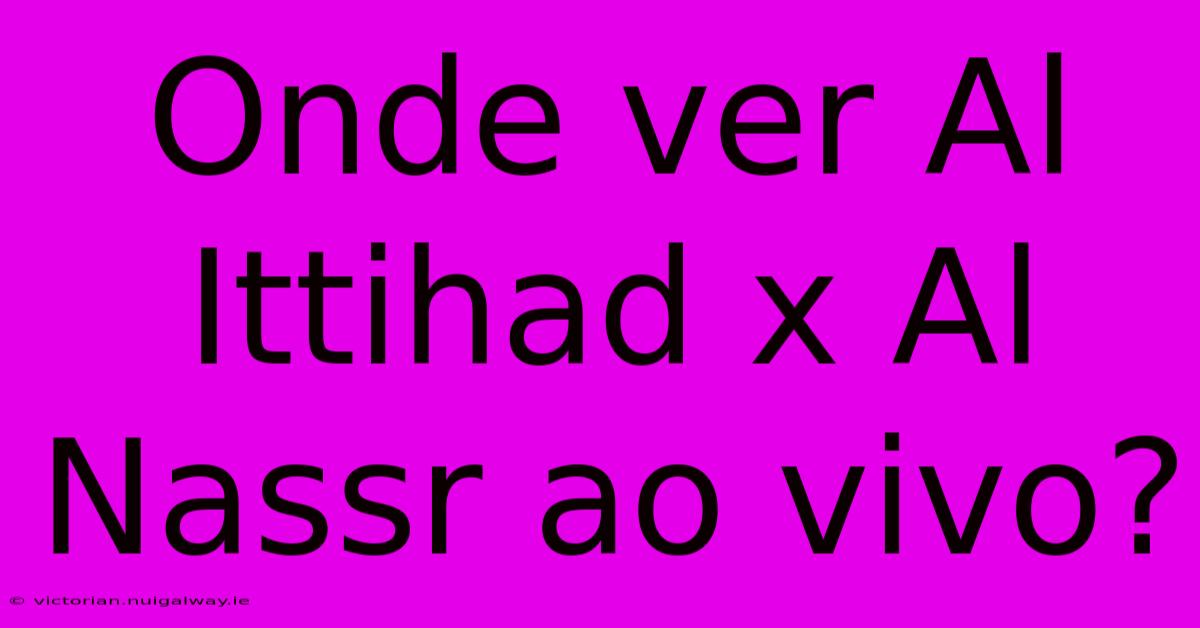 Onde Ver Al Ittihad X Al Nassr Ao Vivo?