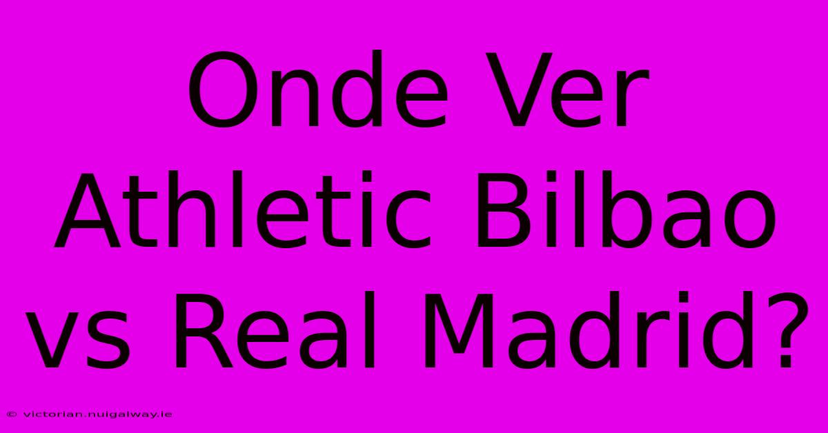 Onde Ver Athletic Bilbao Vs Real Madrid?