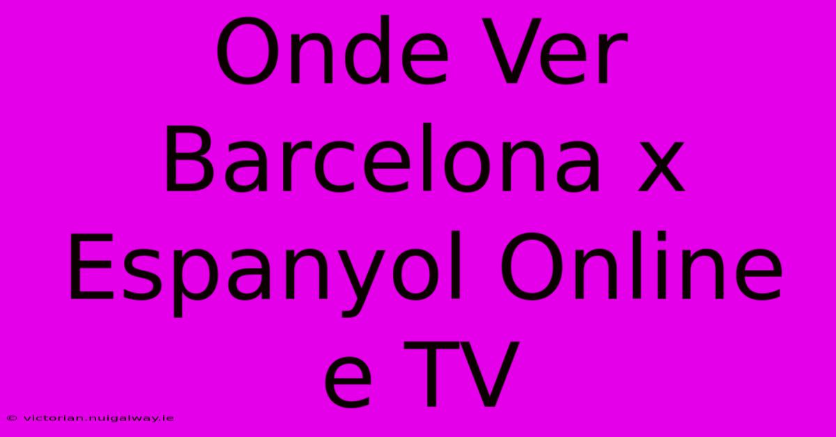 Onde Ver Barcelona X Espanyol Online E TV