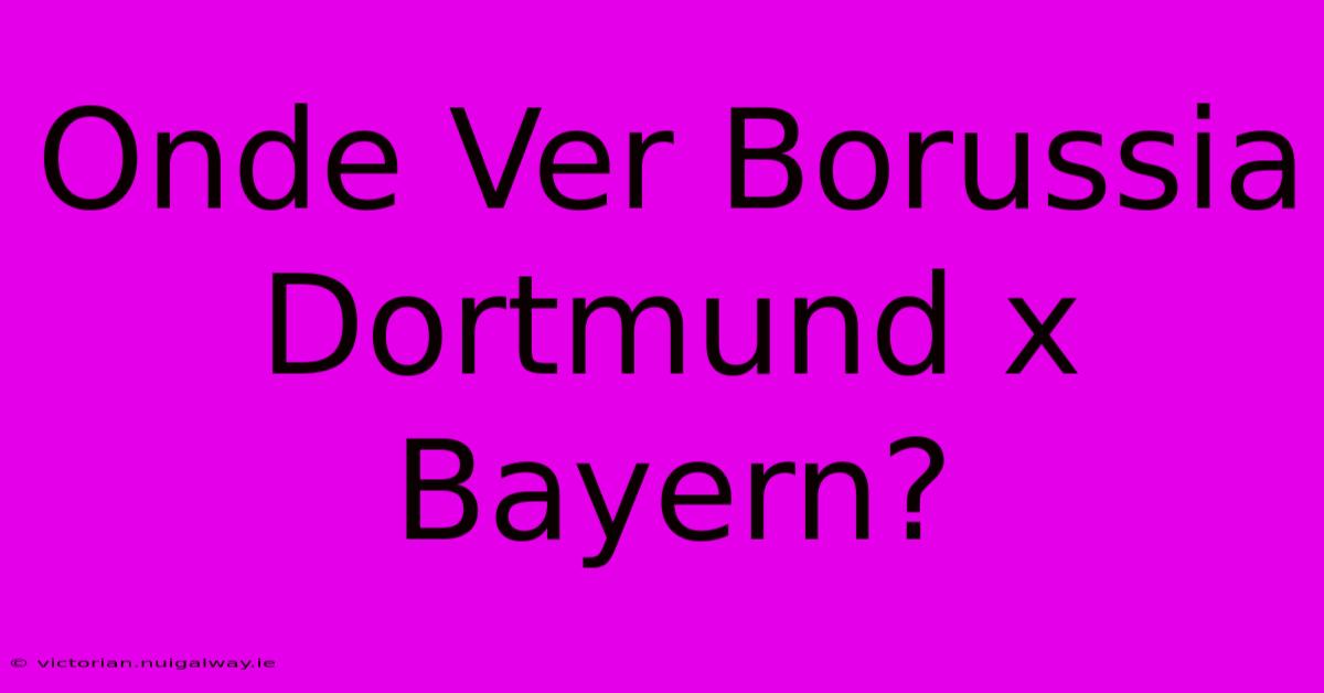 Onde Ver Borussia Dortmund X Bayern?