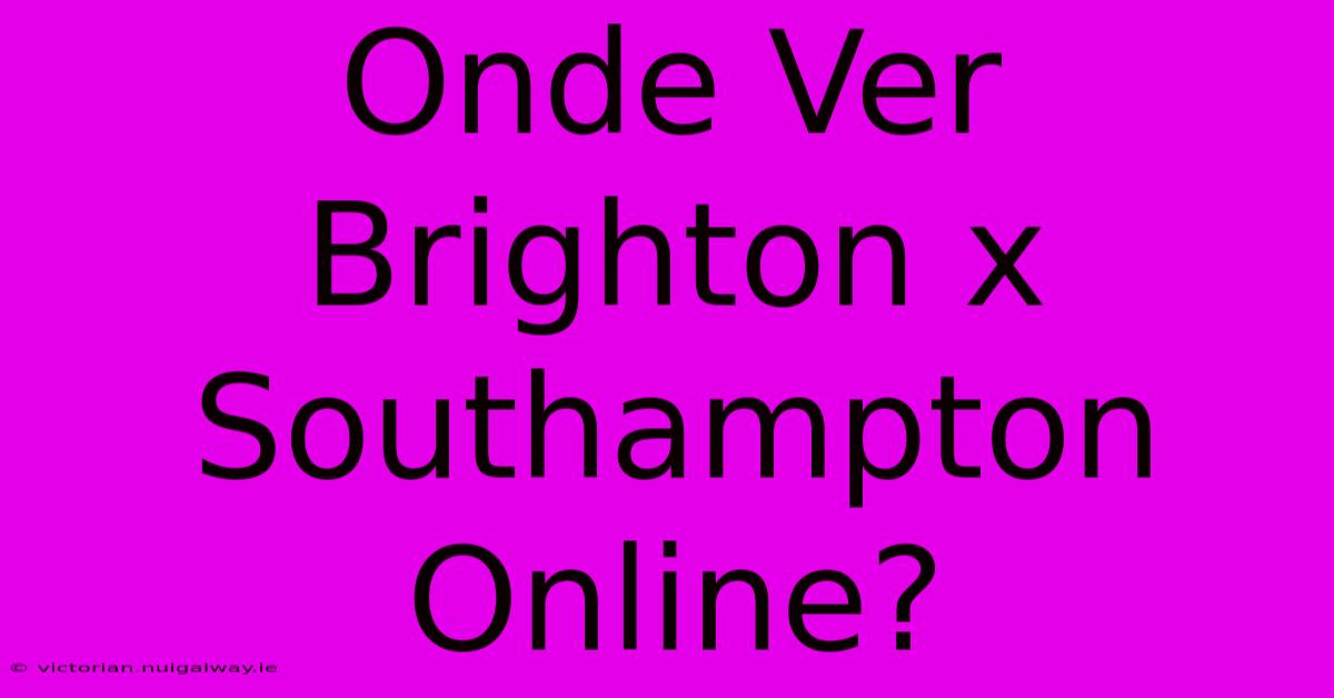 Onde Ver Brighton X Southampton Online?