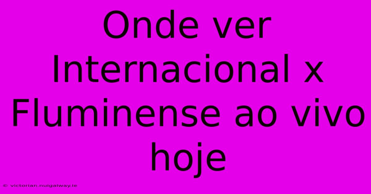 Onde Ver Internacional X Fluminense Ao Vivo Hoje