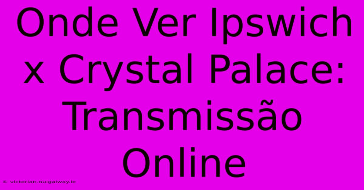 Onde Ver Ipswich X Crystal Palace: Transmissão Online