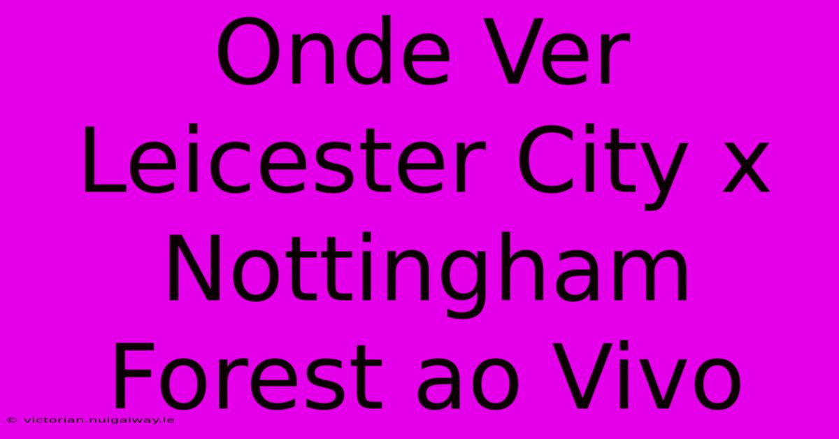 Onde Ver Leicester City X Nottingham Forest Ao Vivo