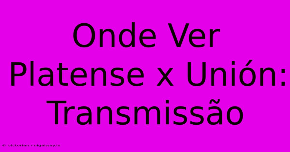 Onde Ver Platense X Unión: Transmissão