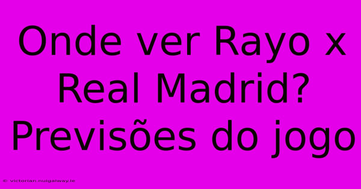 Onde Ver Rayo X Real Madrid? Previsões Do Jogo