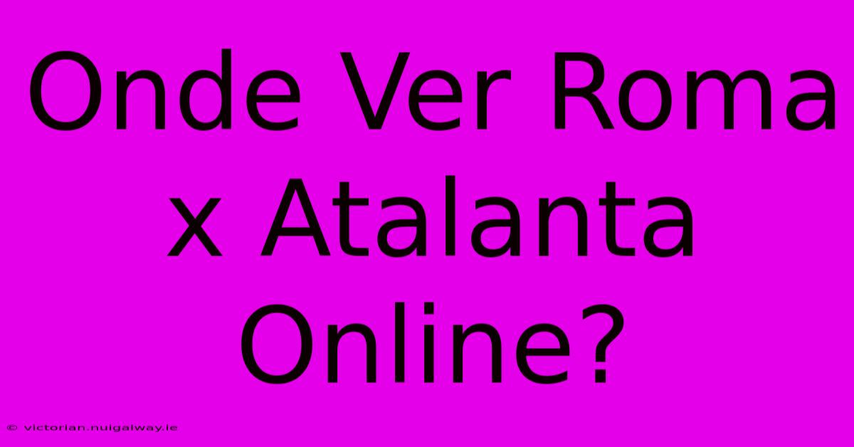 Onde Ver Roma X Atalanta Online?