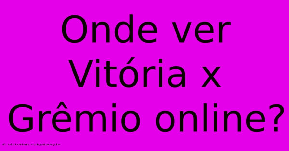 Onde Ver Vitória X Grêmio Online?