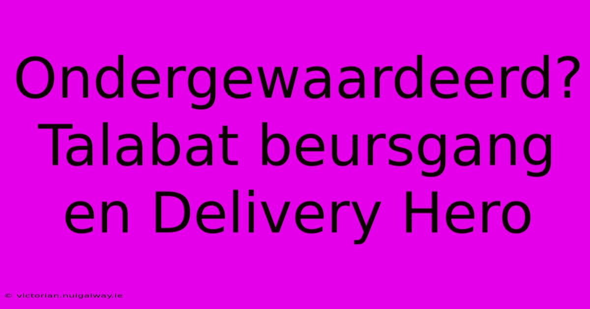 Ondergewaardeerd? Talabat Beursgang En Delivery Hero