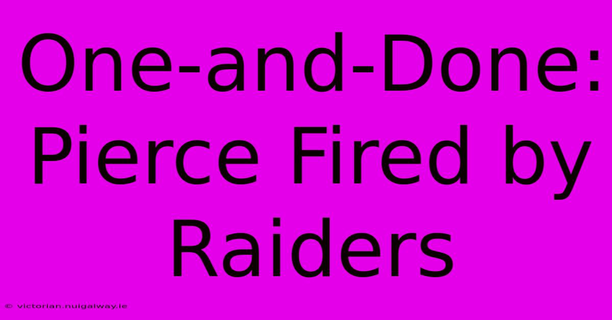 One-and-Done: Pierce Fired By Raiders