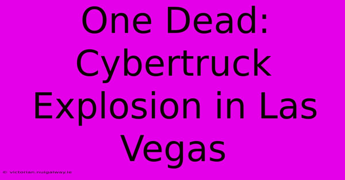 One Dead: Cybertruck Explosion In Las Vegas