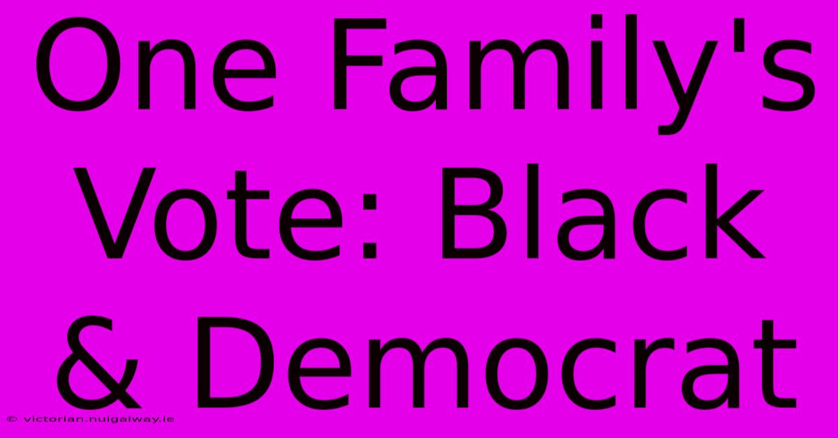 One Family's Vote: Black & Democrat