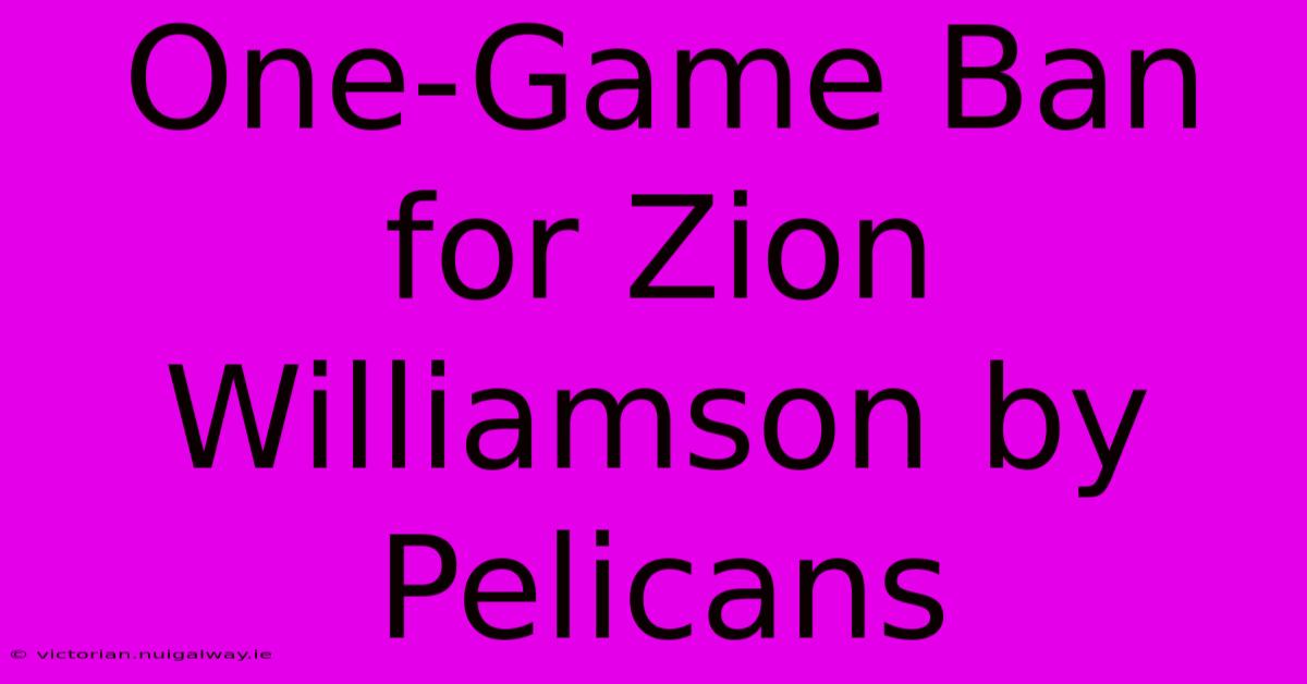 One-Game Ban For Zion Williamson By Pelicans