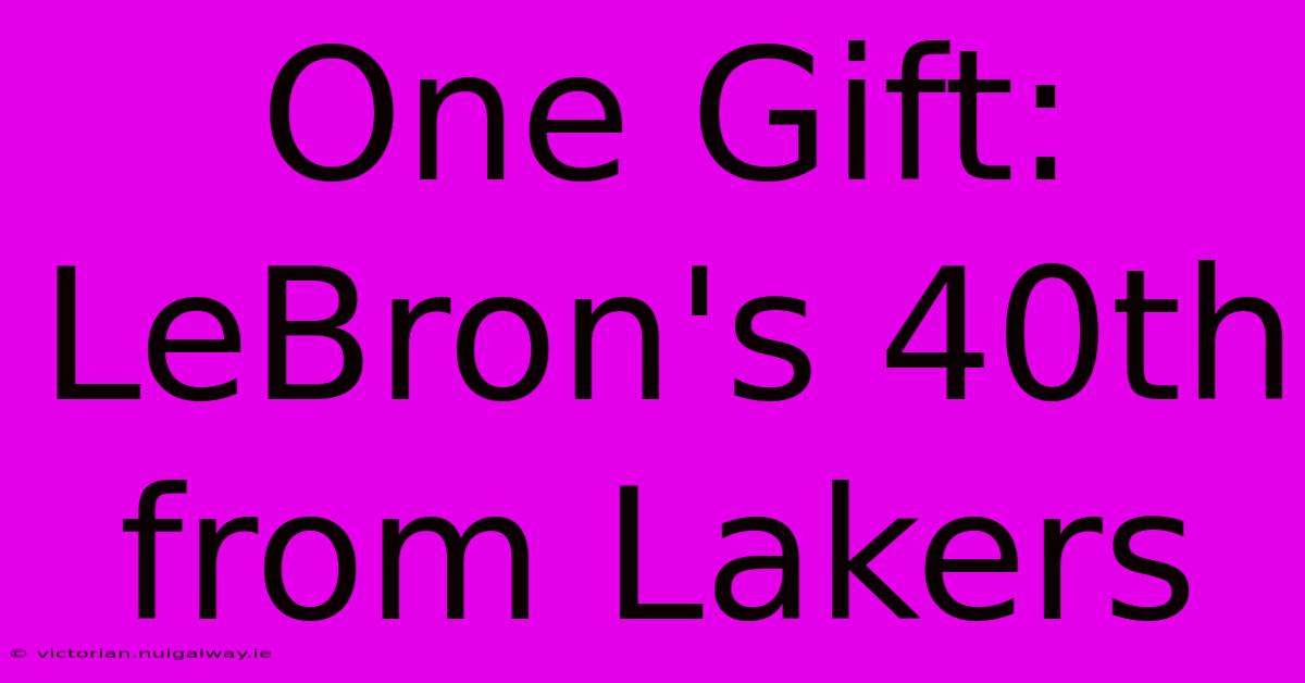 One Gift: LeBron's 40th From Lakers