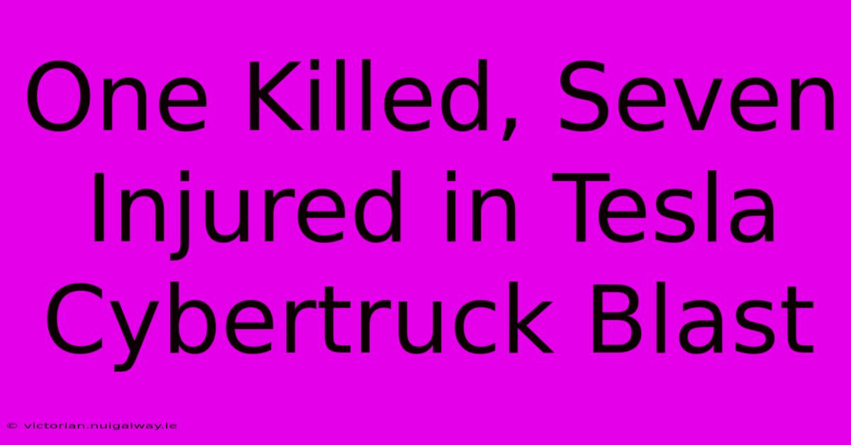 One Killed, Seven Injured In Tesla Cybertruck Blast