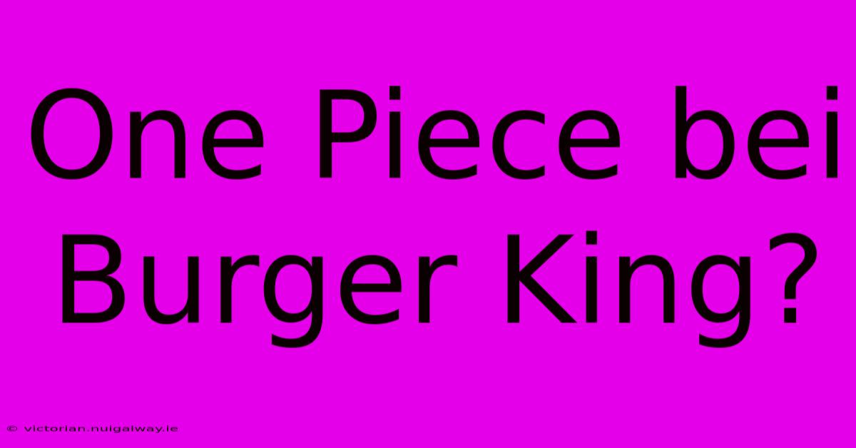 One Piece Bei Burger King?