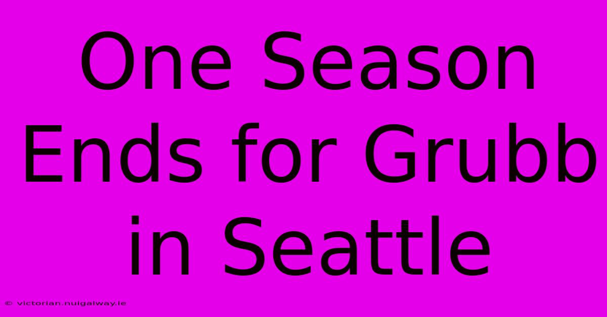 One Season Ends For Grubb In Seattle