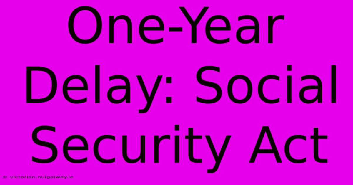 One-Year Delay: Social Security Act