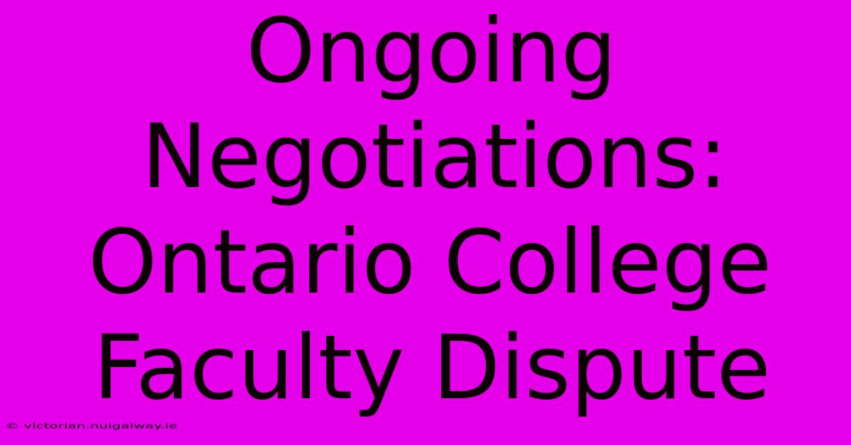 Ongoing Negotiations: Ontario College Faculty Dispute