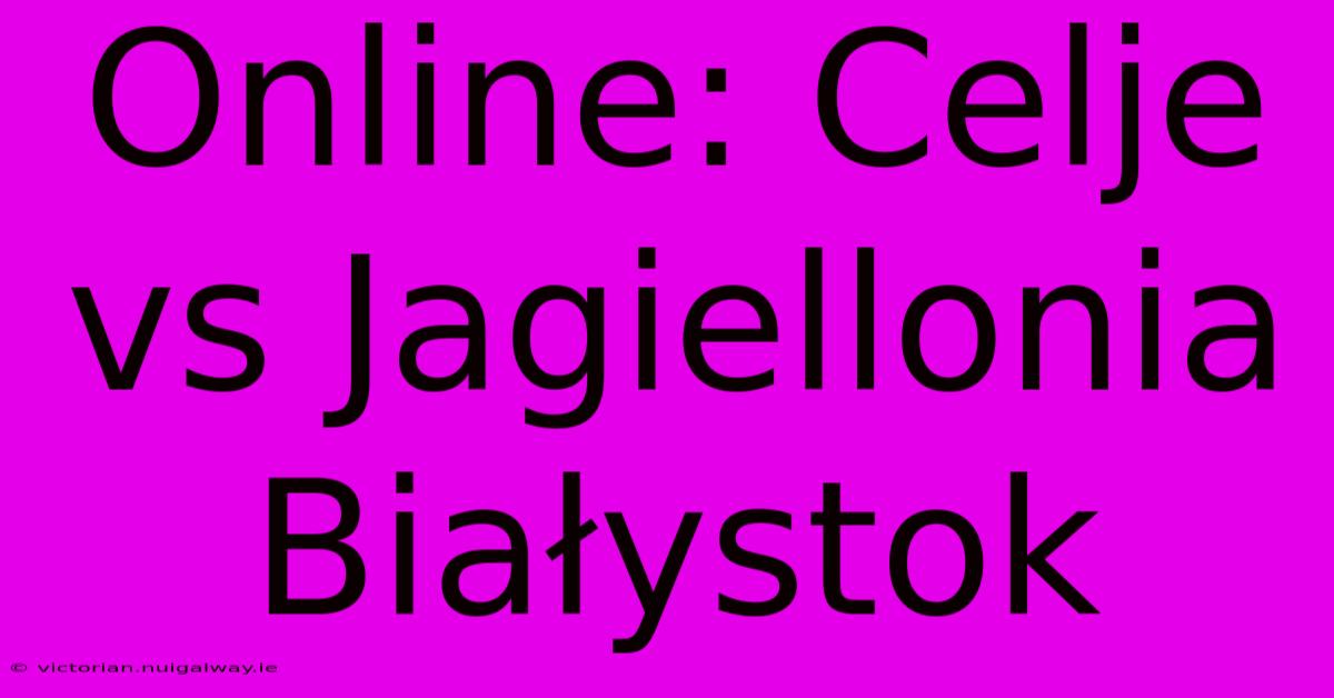 Online: Celje Vs Jagiellonia Białystok