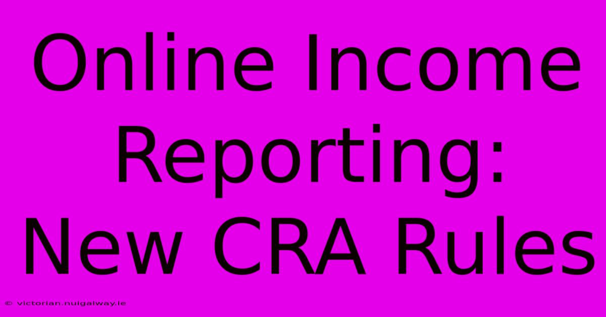 Online Income Reporting: New CRA Rules