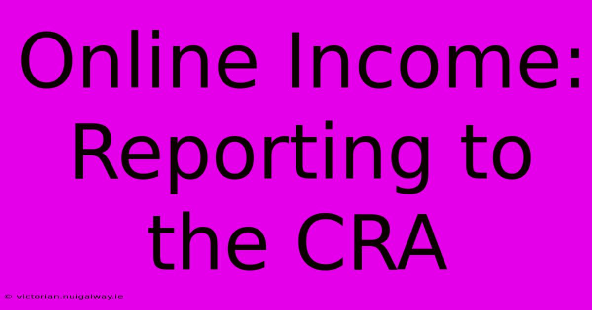 Online Income: Reporting To The CRA