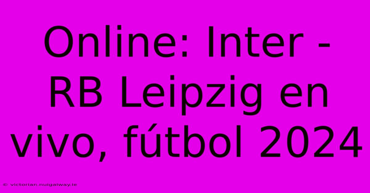 Online: Inter - RB Leipzig En Vivo, Fútbol 2024