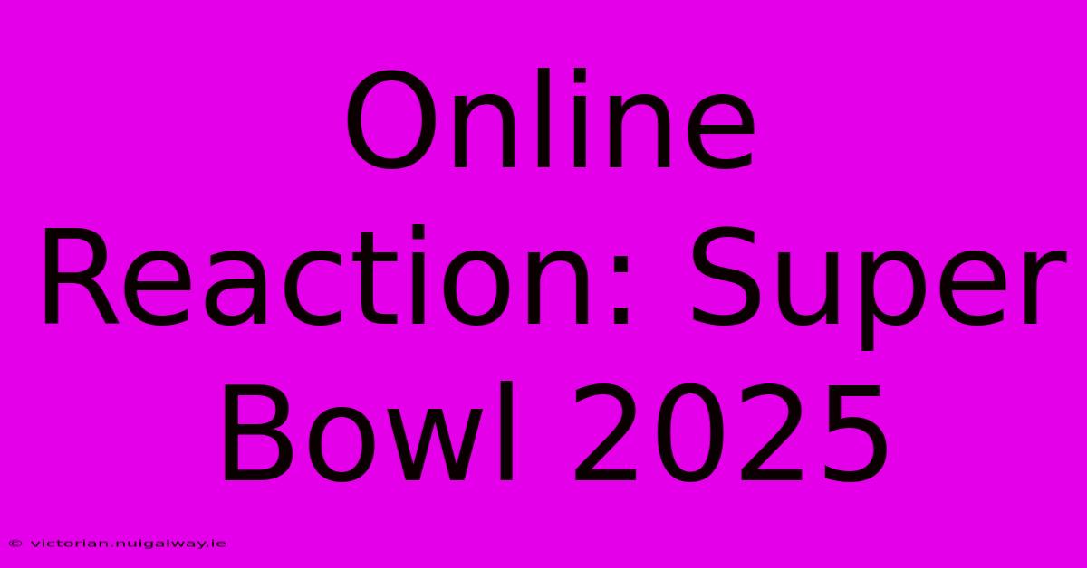 Online Reaction: Super Bowl 2025