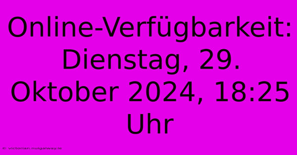 Online-Verfügbarkeit: Dienstag, 29. Oktober 2024, 18:25 Uhr