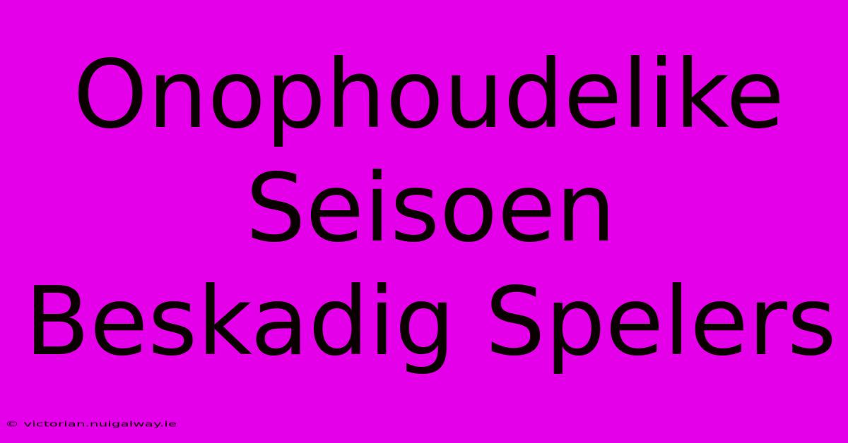 Onophoudelike Seisoen Beskadig Spelers