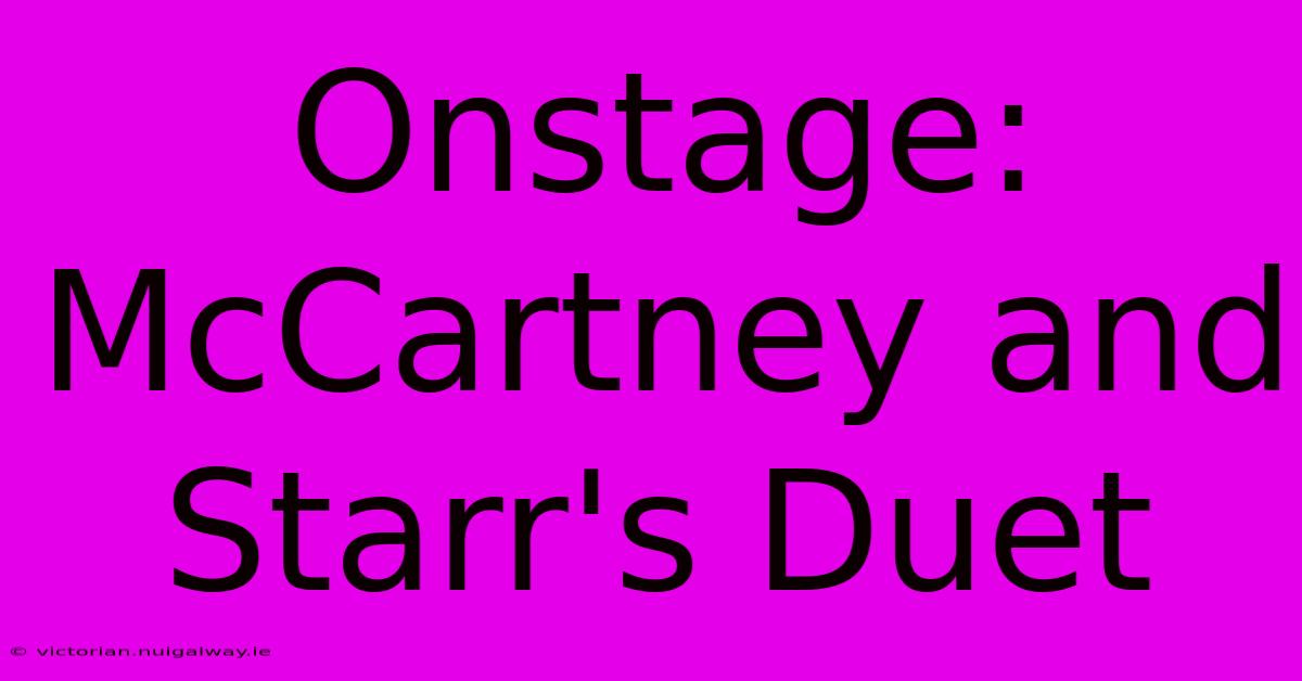 Onstage: McCartney And Starr's Duet