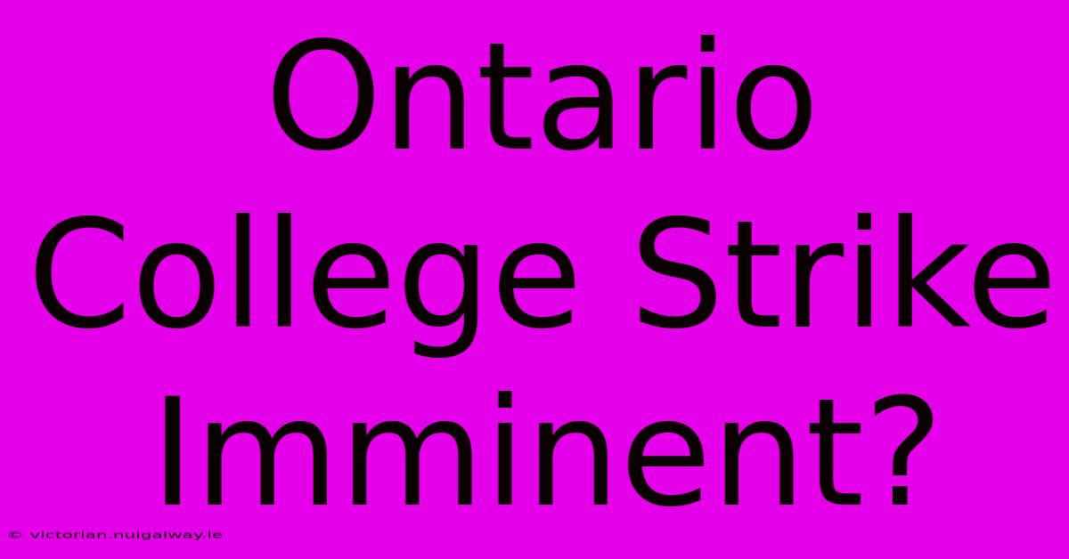 Ontario College Strike Imminent?