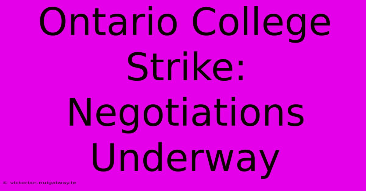 Ontario College Strike:  Negotiations Underway