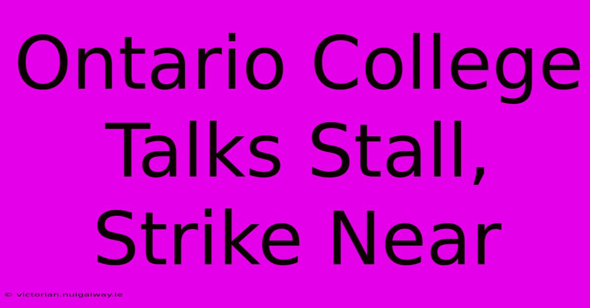 Ontario College Talks Stall, Strike Near