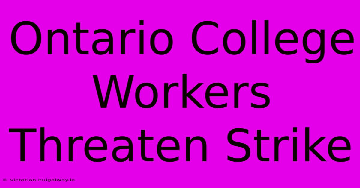 Ontario College Workers Threaten Strike