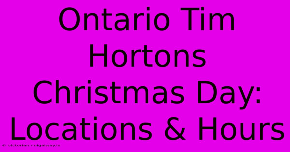 Ontario Tim Hortons Christmas Day: Locations & Hours