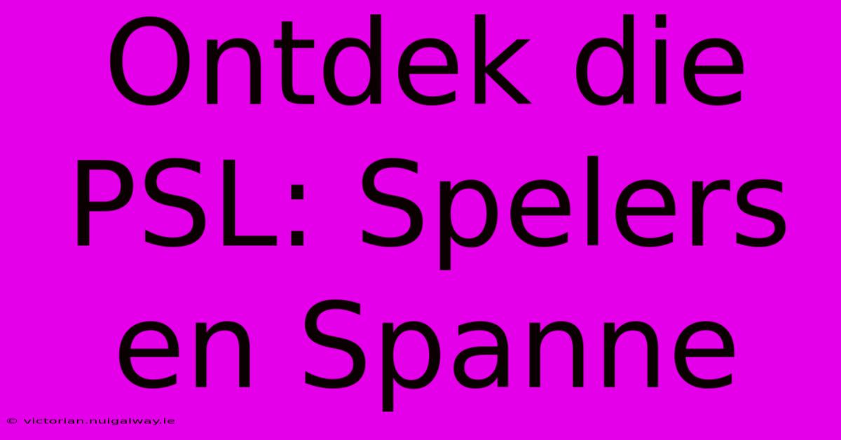 Ontdek Die PSL: Spelers En Spanne