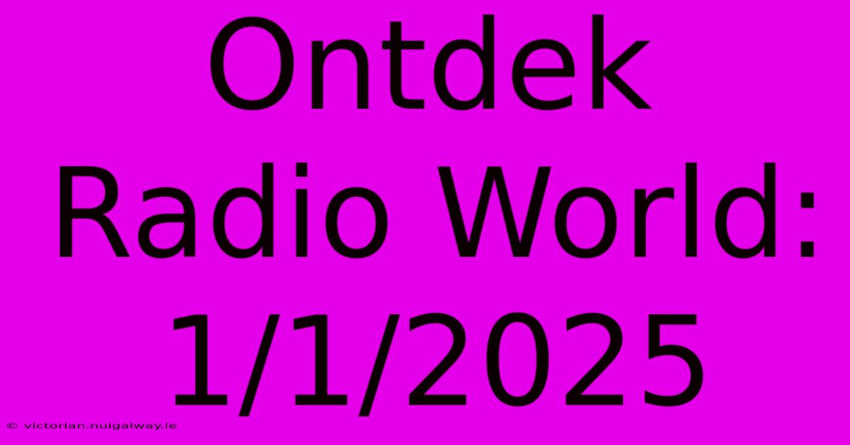 Ontdek Radio World: 1/1/2025