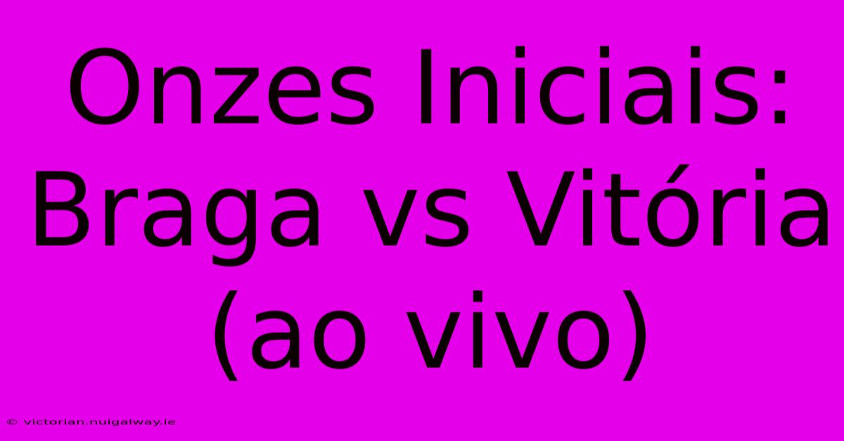 Onzes Iniciais: Braga Vs Vitória (ao Vivo)