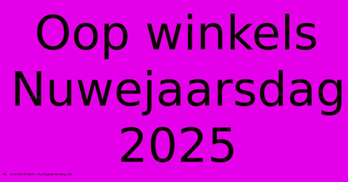 Oop Winkels Nuwejaarsdag 2025