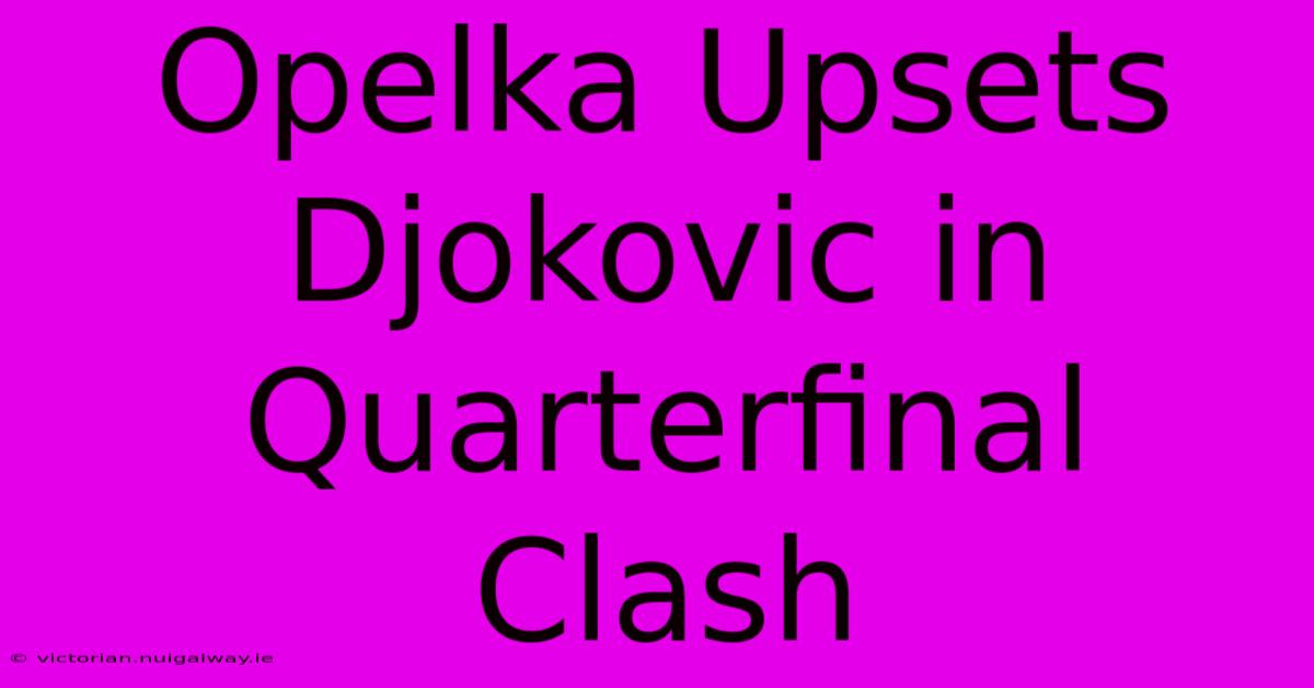 Opelka Upsets Djokovic In Quarterfinal Clash