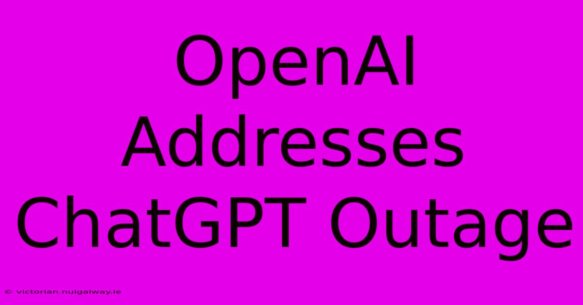 OpenAI Addresses ChatGPT Outage