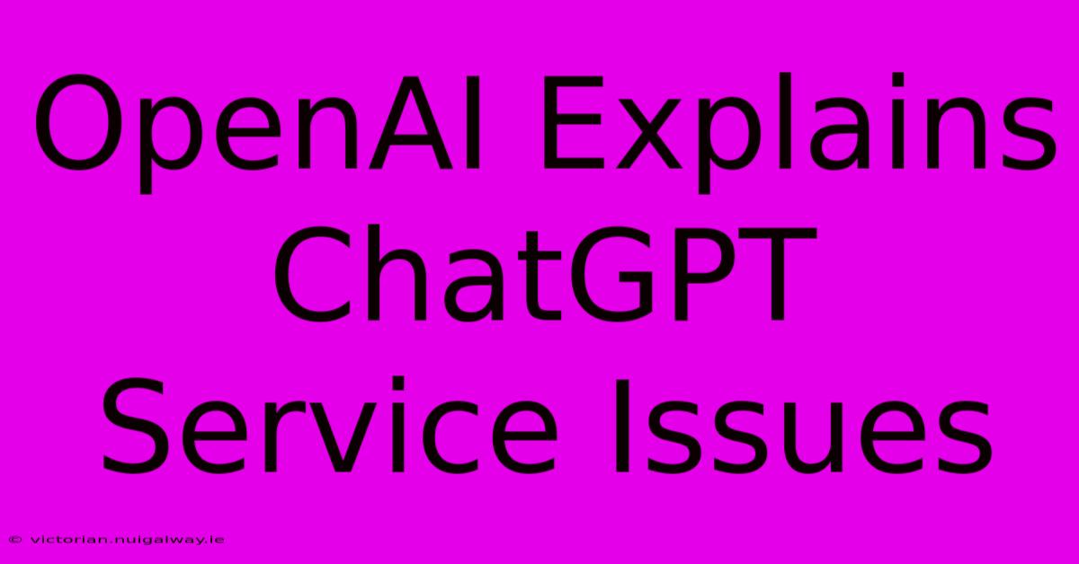 OpenAI Explains ChatGPT Service Issues