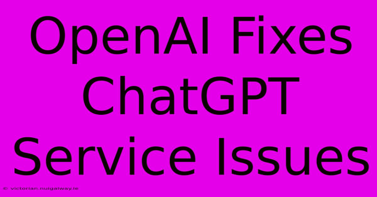 OpenAI Fixes ChatGPT Service Issues