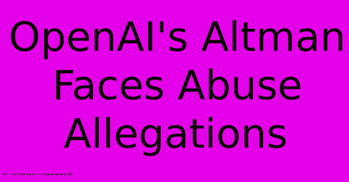 OpenAI's Altman Faces Abuse Allegations