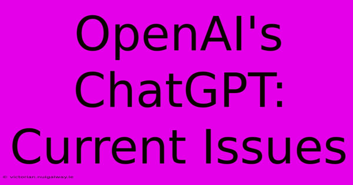 OpenAI's ChatGPT: Current Issues