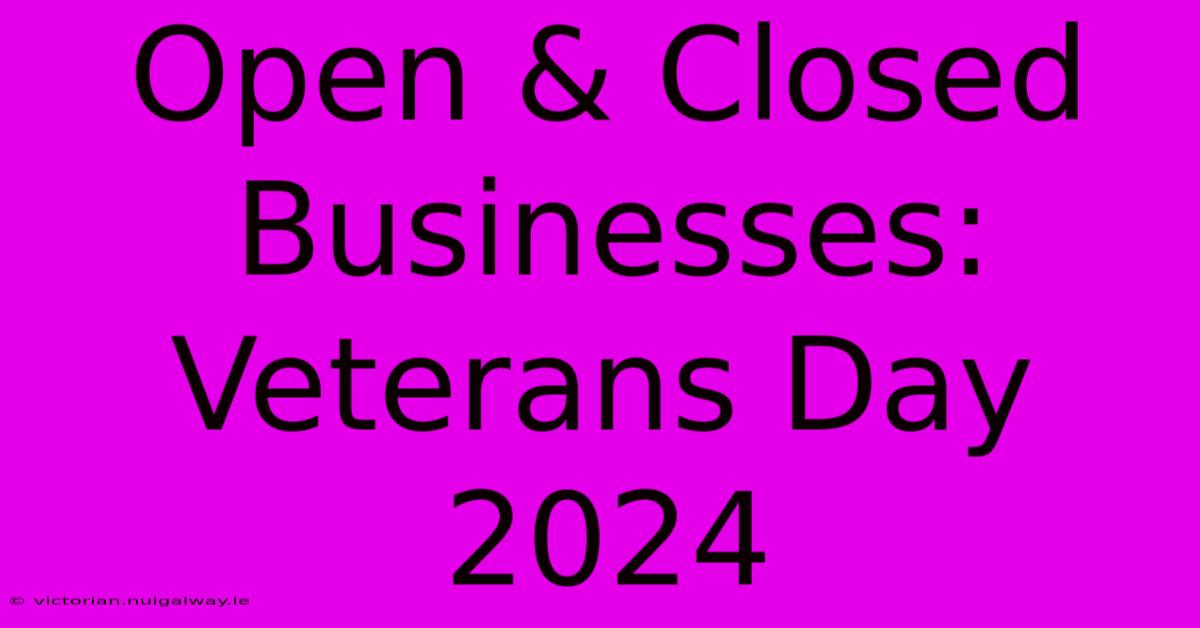 Open & Closed Businesses: Veterans Day 2024