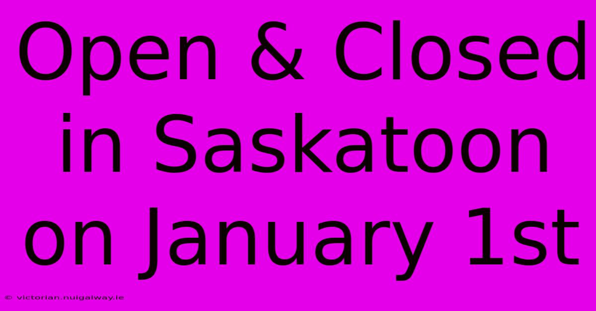 Open & Closed In Saskatoon On January 1st