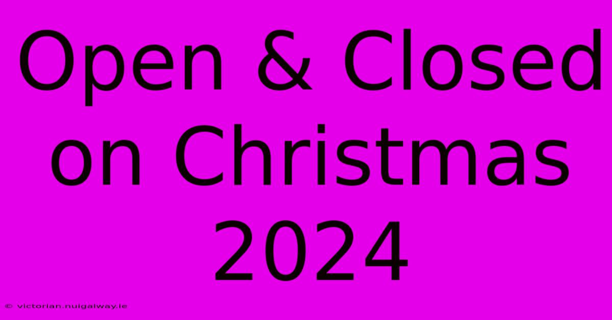 Open & Closed On Christmas 2024